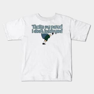 That's My Purse! I don't KNOW you! Kids T-Shirt